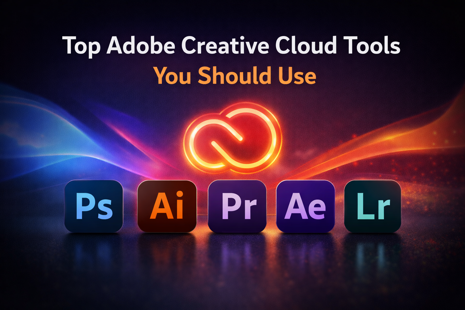 Top Adobe Creative Cloud Tools You Should Use